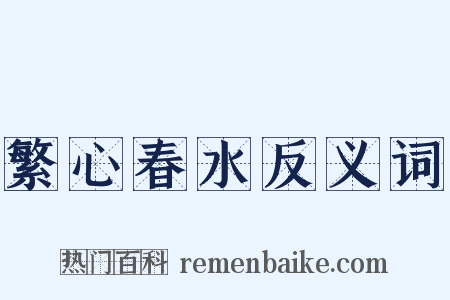繁心春水反义词是什么意思的图片